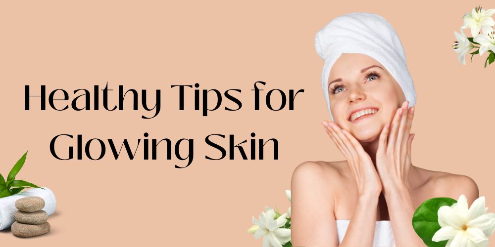 healthy tips for glowing skin