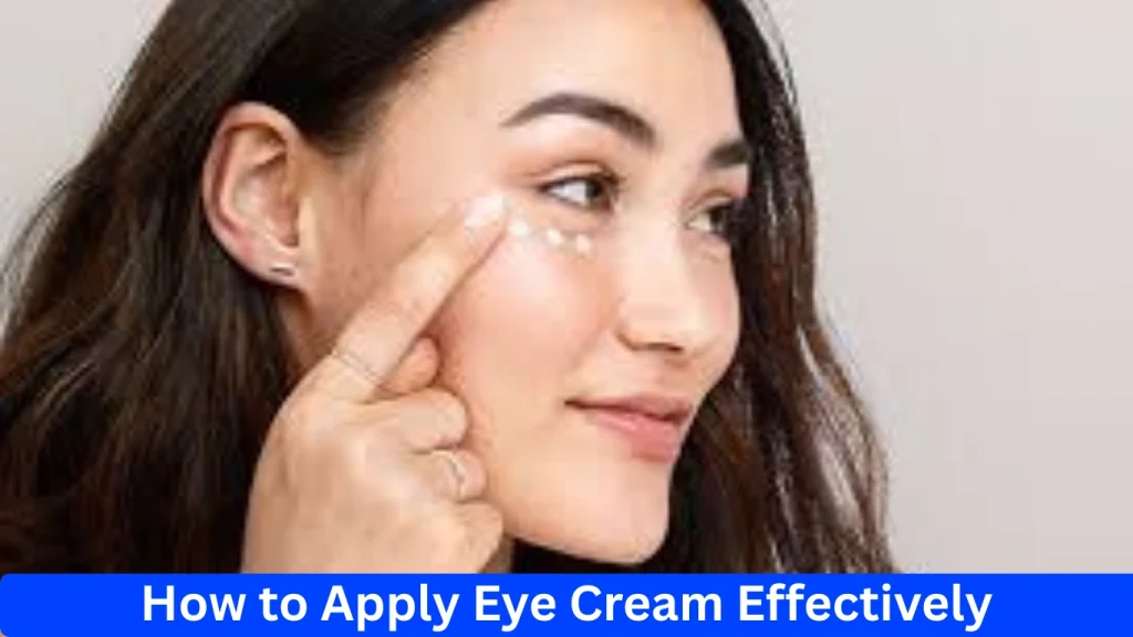 How to Apply Eye Cream Effectively