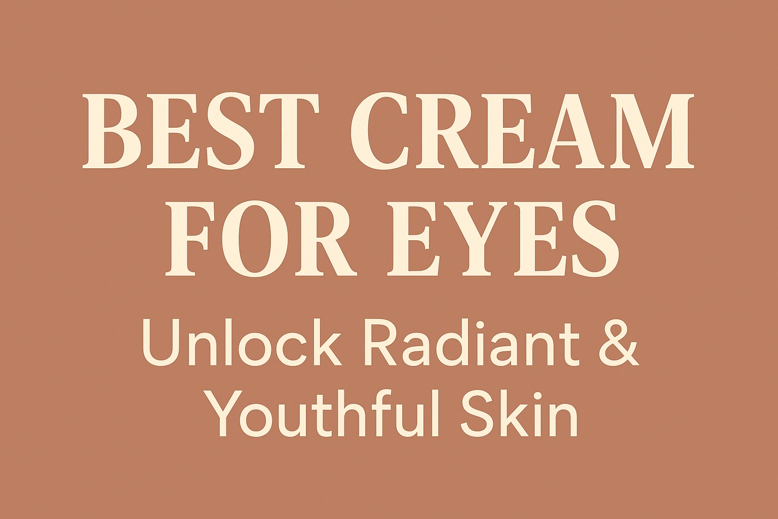 Best Cream for Eyes: Unlock Radiant & Youthful Skin