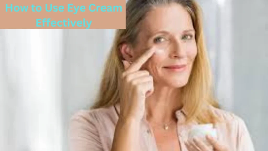 How to Use Eye Cream Effectively