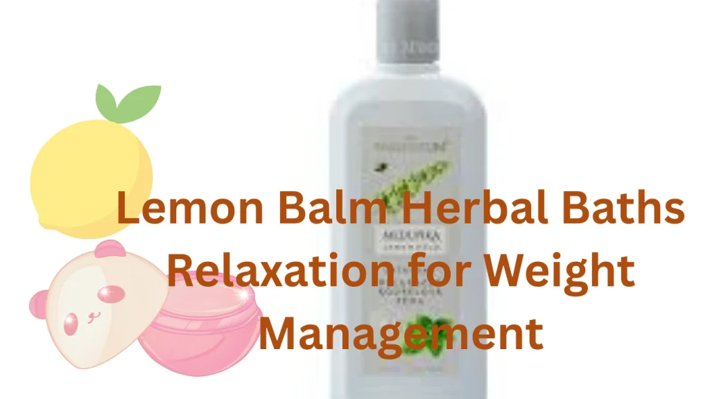 6. Lemon Balm Herbal Baths (Relaxation for Weight Management)