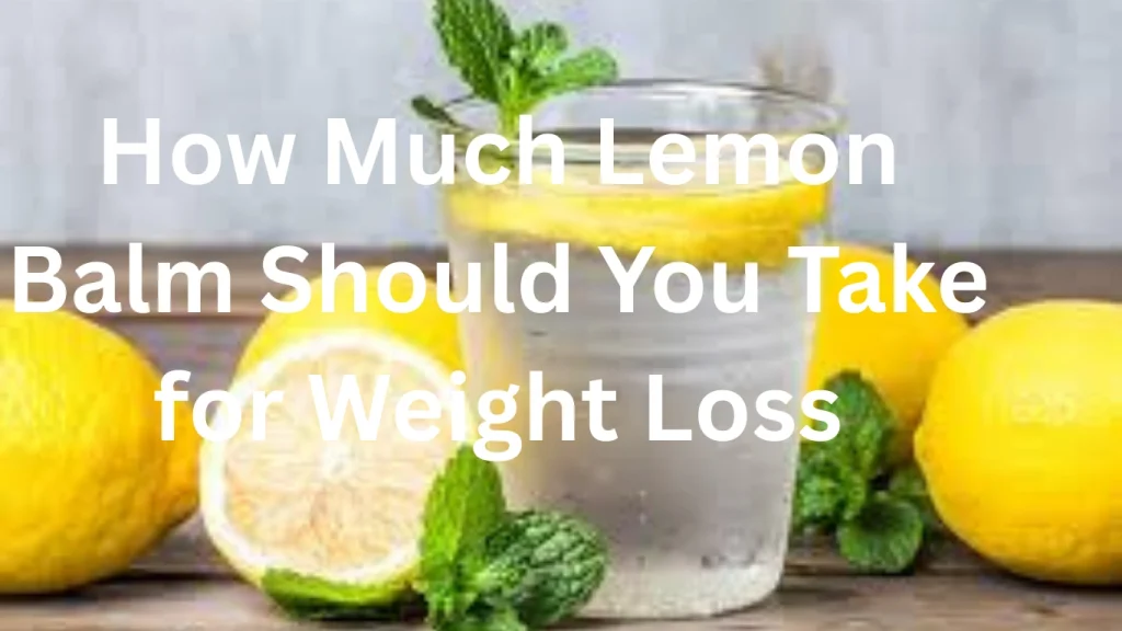 How Much Lemon Balm Should You Take for Weight Loss